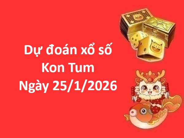 Dự đoán xổ số Kon Tum ngày 25 tháng 1 chủ nhật chính xác