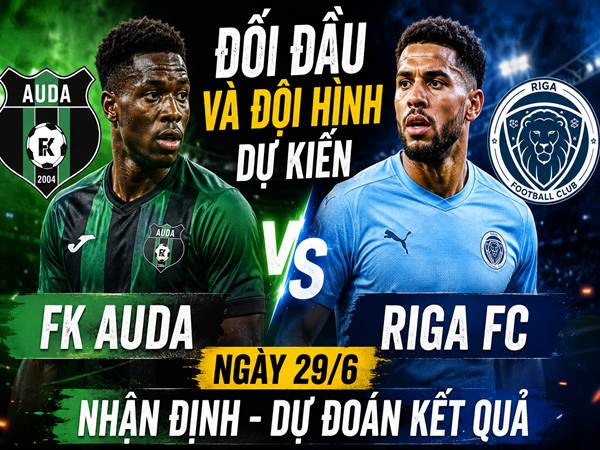 FK Auda gặp Riga FC: Đối đầu và đội hình dự kiến ngày 29/6